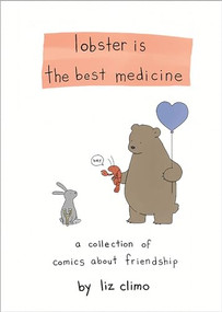Lobster Is the Best Medicine (A Collection of Comics About Friendship) by Liz Climo, 9780762458684