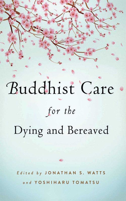 Buddhist Care for the Dying and Bereaved by Jonathan S Watts, Yoshiharu Tomatsu, 9781614290520
