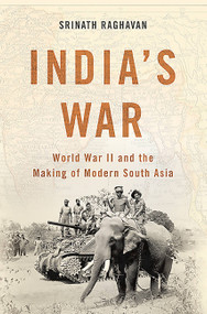 India's War (World War II and the Making of Modern South Asia) by Srinath Raghavan, 9780465030224