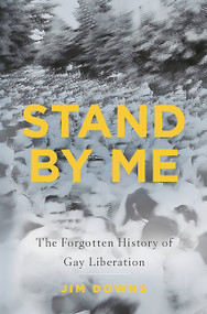 Stand by Me (The Forgotten History of Gay Liberation) by Jim Downs, 9780465032709