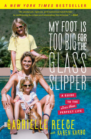 My Foot Is Too Big for the Glass Slipper (A Guide to the Less Than Perfect Life) by Gabrielle Reece, Karen Karbo, 9781451692693