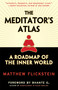 The Meditator's Atlas (A Roadmap to the Inner World) by Matthew Flickstein, Henepola Gunaratana, 9780861713370