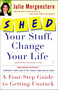 SHED Your Stuff, Change Your Life (A Four-Step Guide to Getting Unstuck) by Julie Morgenstern, 9780743250900