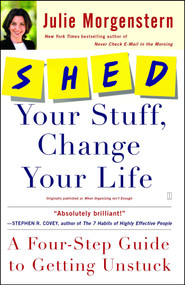 SHED Your Stuff, Change Your Life (A Four-Step Guide to Getting Unstuck) by Julie Morgenstern, 9780743250900
