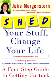 SHED Your Stuff, Change Your Life (A Four-Step Guide to Getting Unstuck) by Julie Morgenstern, 9780743250900