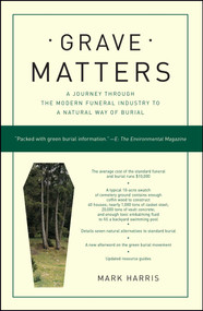 Grave Matters (A Journey Through the Modern Funeral Industry to a Natural Way of Burial) by Mark Harris, 9781416564041