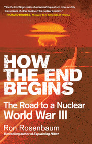 How the End Begins (The Road to a Nuclear World War III) by Ron Rosenbaum, 9781416594222