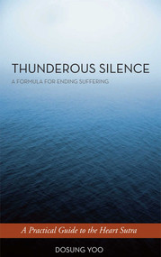 Thunderous Silence (A Formula for Ending Suffering: A Practical Guide to the Heart Sutra) by Dosung Yoo, 9781614290537