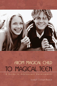 From Magical Child to Magical Teen (A Guide to Adolescent Development) by Joseph Chilton Pearce, 9780892819966