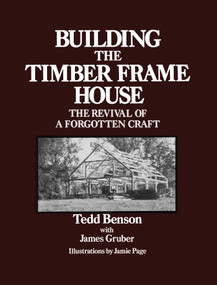 Building the Timber Frame House (The Revival of a Forgotten Craft) by Tedd Benson, James Gruber, Jamie Page, 9780684172866