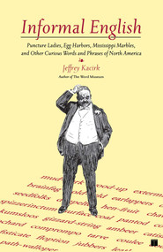 Informal English (Puncture Ladies, Egg Harbors, Mississippi Marbles, and Other Curious Words and Phrases of North America) by Jeffrey Kacirk, 9780743254939