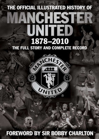 The Official Illustrated History of Manchester United 1878-2010 (The Full Story and Complete Record) by MUFC, 9781847379108