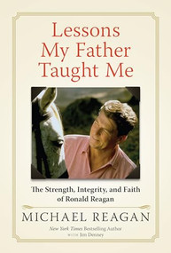 Lessons My Father Taught Me (The Strength, Integrity, and Faith of Ronald Reagan) by Michael Reagan, Jim Denney, 9781630060534