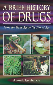 A Brief History of Drugs (From the Stone Age to the Stoned Age) by Antonio Escohotado, 9780892818266