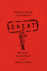 Cheat (A Man's Guide to Infidelity) by Bill Burr, Joe DeRosa, Robert Kelly, 9781451645682
