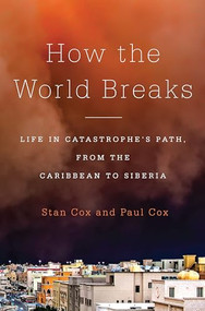 How the World Breaks (Life in Catastrophe's Path, from the Caribbean to Siberia) by Stan Cox, Paul Cox, 9781620970126