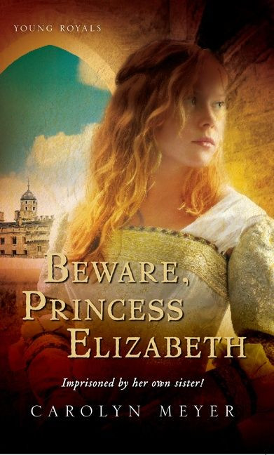 Beware, Princess Elizabeth (A Young Royals Book) by Carolyn Meyer, 9780152045562