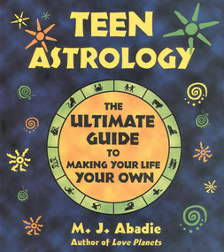 Teen Astrology (The Ultimate Guide to Making Your Life Your Own) by M. J. Abadie, 9780892818235