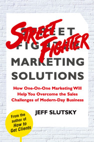 Street Fighter Marketing Solutions (How One-On-One Marketing Will Help You Overcome the Sales Challenges of Modern-Day Business) by Jeff Slutsky, 9780743299145
