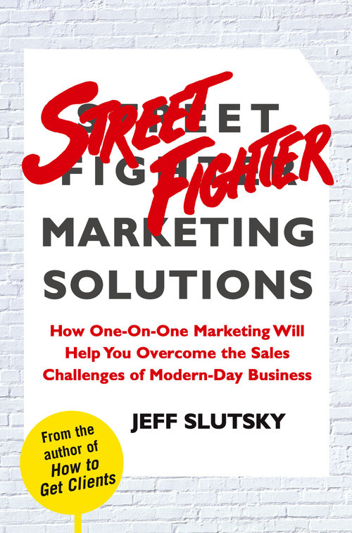 Street Fighter Marketing Solutions (How One-On-One Marketing Will Help You Overcome the Sales Challenges of Modern-Day Business) by Jeff Slutsky, 9780743299145