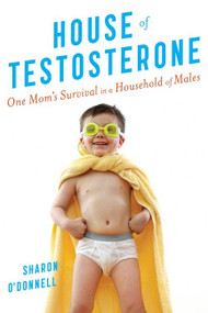 House Of Testosterone (One Mom's Survival in a Household of Males) by Sharon O'Donnell, 9780547005928