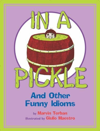 In a Pickle (And Other Funny Idioms) by Marvin Terban, Giulio Maestro, 9780618830015