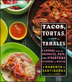 Tacos, Tortas, And Tamales (Flavors from the Griddles, Pots, and Streetside Kitchens of Mexico) by Roberto Santibanez, JJ Goode, Todd Coleman, 9781118190203