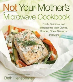 Not Your Mother's Microwave Cookbook (Fresh, Delicious, and Wholesome Main Dishes, Snacks, Sides, Desserts, and More) by Beth Hensperger, 9781558324183
