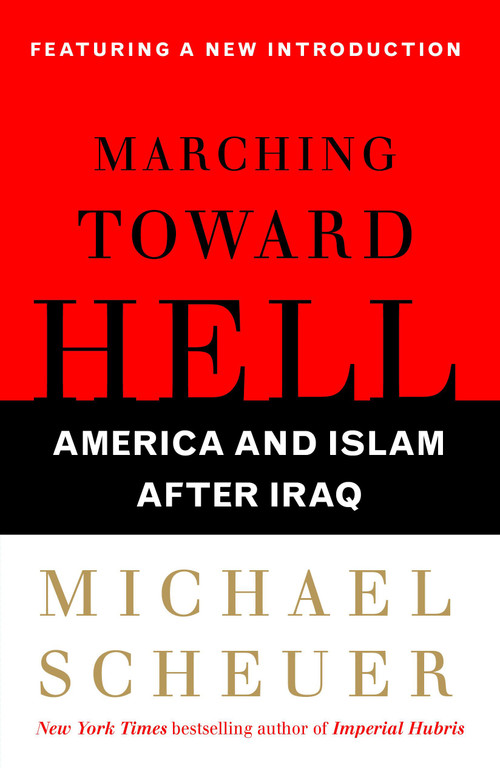 Marching Toward Hell (America and Islam After Iraq) by Michael Scheuer, 9780743299718