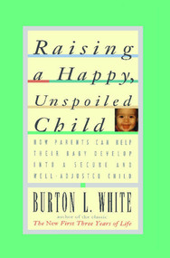 Raising a Happy, Unspoiled Child by Burton L. White, 9780684801346