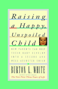 Raising a Happy, Unspoiled Child by Burton L. White, 9780684801346
