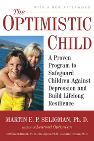 The Optimistic Child (A Proven Program to Safeguard Children Against Depression and Build Lifelong Resilience) by Martin E. P. Seligman, 9780618918096