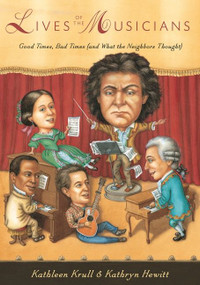 Lives of the Musicians (Good Times, Bad Times (and What the Neighbors Thought)) by Kathleen Krull, Kathryn Hewitt, 9780544238060
