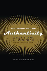 Authenticity (What Consumers Really Want) by James H. Gilmore, B. Joseph Pine II, 9781591391456