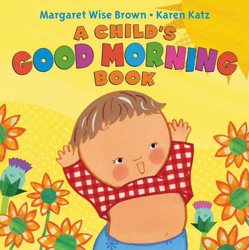 A Child's Good Morning Book by Margaret Wise Brown, Karen Katz, 9780062337924