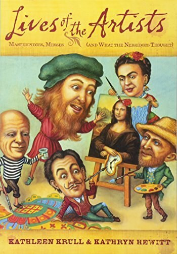 Lives of the Artists (Masterpieces, Messes (and What the Neighbors Thought)) by Kathleen Krull, Kathryn Hewitt, 9780544252233
