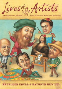 Lives of the Artists (Masterpieces, Messes (and What the Neighbors Thought)) by Kathleen Krull, Kathryn Hewitt, 9780544252233