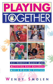 Playing Together (101 Terrific Games and Activities That Children Ages Three to Nine Can Do Together) by Wendy Smolen, 9780684802497