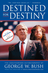 Destined for Destiny (The Unauthorized Autobiography of George W. Bush) by Scott Dikkers, Peter Hilleren, 9780743299671