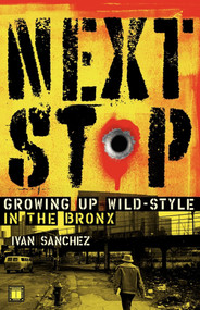 Next Stop (Growing Up Wild-Style in the Bronx) by Ivan Sanchez, 9781416562672