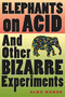 Elephants on Acid (And Other Bizarre Experiments) by Alex Boese, 9780156031356
