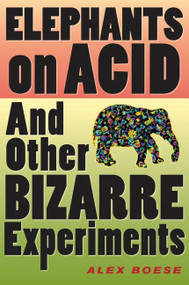 Elephants On Acid (And Other Bizarre Experiments) by Alex Boese, 9780156031356