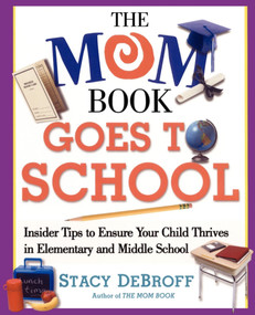 The Mom Book Goes to School (Insider Tips to Ensure Your Child Thrives in Elementary and Middle School) by Stacy M. DeBroff, 9780743257541