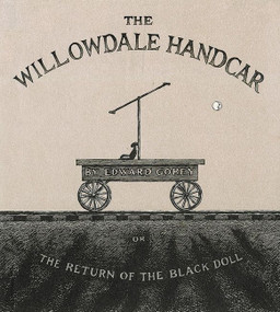 The Willowdale Handcar (or the Return of the Black Doll) by Edward Gorey, 9780151010356