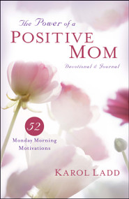 The Power of a Positive Mom Devotional & Journal (52 Monday Morning Motivations) by Karol Ladd, 9781451649451