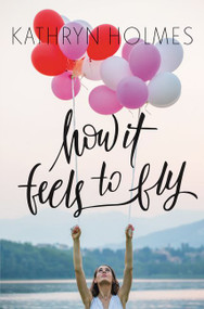 How It Feels to Fly by Kathryn Holmes, 9780062387349