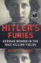 Hitler's Furies (German Women in the Nazi Killing Fields) by Wendy Lower, 9780544334496