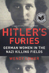 Hitler's Furies (German Women in the Nazi Killing Fields) by Wendy Lower, 9780544334496