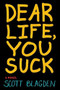 Dear Life, You Suck by Scott Blagden, 9780544336216