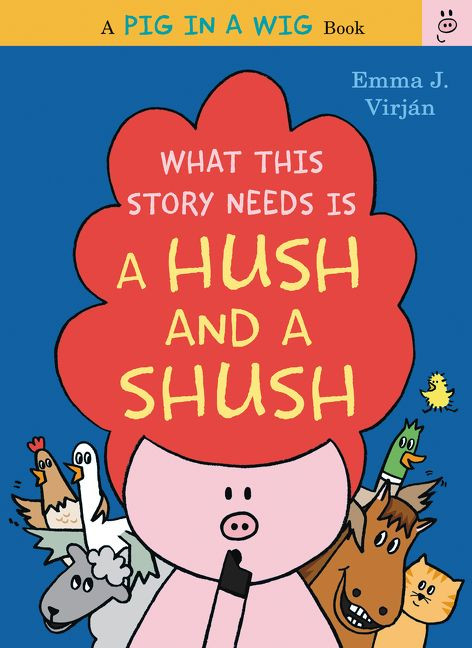 What This Story Needs Is a Hush and a Shush by Emma J. Virjan, Emma J. Virjan, 9780062415288